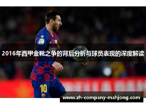 2016年西甲金靴之争的背后分析与球员表现的深度解读 2016年西甲金靴之争的背后分析与球员表现的深度解读