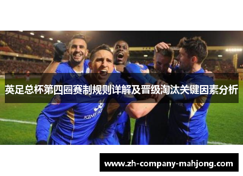英足总杯第四圈赛制规则详解及晋级淘汰关键因素分析 英足总杯第四圈赛制规则详解及晋级淘汰关键因素分析
