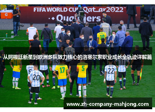 从阿根廷新星到欧洲多队效力核心的洛塞尔索职业成长全轨迹详解篇