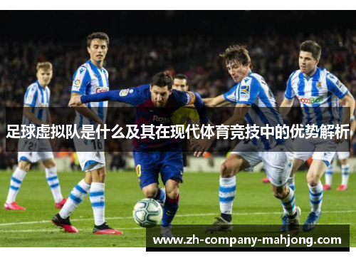 足球虚拟队是什么及其在现代体育竞技中的优势解析