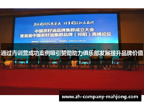 通过青训营成功案例吸引赞助助力俱乐部发展提升品牌价值 通过青训营成功案例吸引赞助助力俱乐部发展提升品牌价值