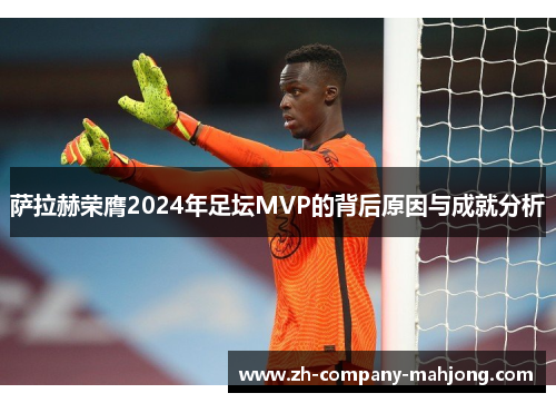 萨拉赫荣膺2024年足坛MVP的背后原因与成就分析