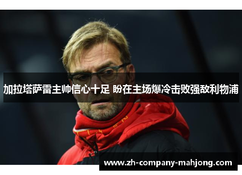 加拉塔萨雷主帅信心十足 盼在主场爆冷击败强敌利物浦 加拉塔萨雷主帅信心十足 盼在主场爆冷击败强敌利物浦