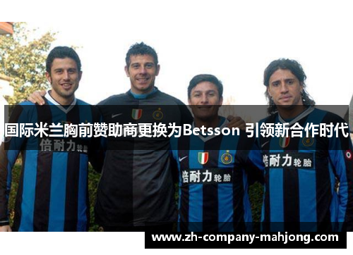 国际米兰胸前赞助商更换为Betsson 引领新合作时代