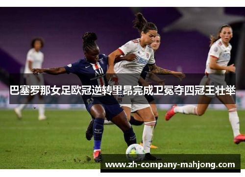 巴塞罗那女足欧冠逆转里昂完成卫冕夺四冠王壮举