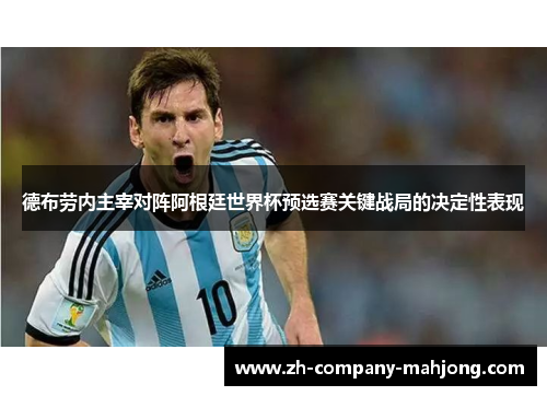 德布劳内主宰对阵阿根廷世界杯预选赛关键战局的决定性表现