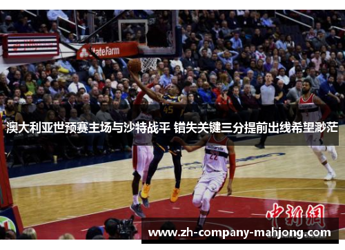 澳大利亚世预赛主场与沙特战平 错失关键三分提前出线希望渺茫 澳大利亚世预赛主场与沙特战平 错失关键三分提前出线希望渺茫
