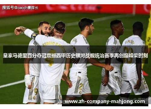 皇家马德里百分夺冠震撼西甲历史银河战舰统治赛季再创巅峰荣时刻 皇家马德里百分夺冠震撼西甲历史银河战舰统治赛季再创巅峰荣时刻
