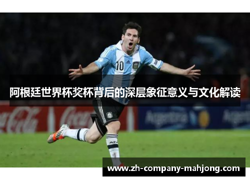 阿根廷世界杯奖杯背后的深层象征意义与文化解读 阿根廷世界杯奖杯背后的深层象征意义与文化解读